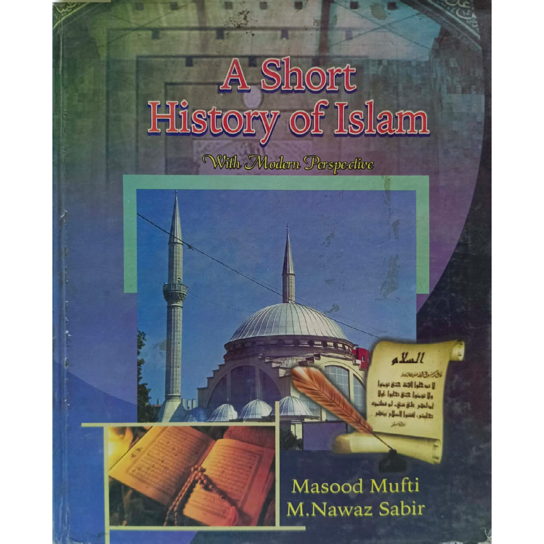 A Short History of Islam with modern perpective by Masood Mufti M.Nawaz Sabir