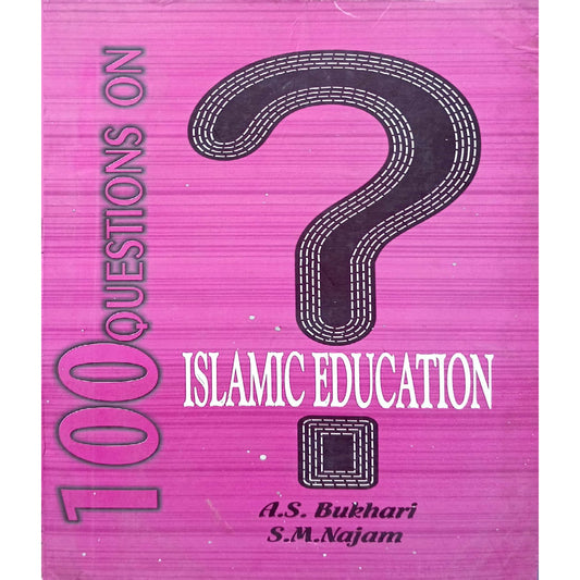 100 Questions on Islamic Education by A.S. Bukhari and S.M. Najam